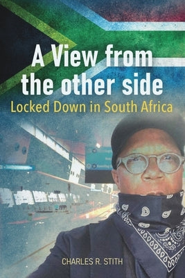 A View from the Other Side: Locked Down in South Africa by Stith, Charles R.