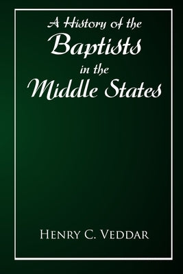 A History of the Baptists in the Middle States by Vedder, Henry C.