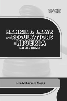 Banking Laws and Regulations in Nigeria: Selected themes by Magaji, Bello Mohammed