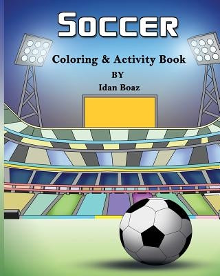 Soccer: Coloring & Activity Book: Soccer is a beloved sport that is played all around the world. Whether your child is a seaso by Boaz, Idan
