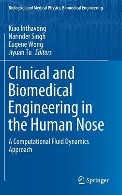 Clinical and Biomedical Engineering in the Human Nose: A Computational Fluid Dynamics Approach by Inthavong, Kiao