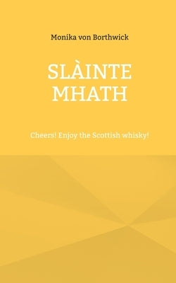 Slàinte mhath: Cheers! Enjoy the Scottish whisky! by Von Borthwick, Monika