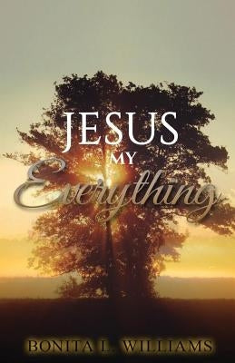Jesus My Everything by Williams, Bonita L.
