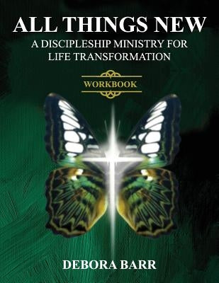All Things New ADMFLT Workbook: A Discipleship Ministry For Life Transformation by Barr, Debora