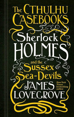 The Cthulhu Casebooks - Sherlock Holmes and the Sussex Sea-Devils by Lovegrove, James