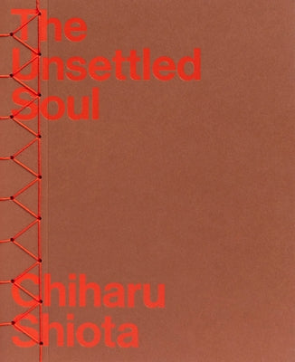 Chiharu Shiota: The Unsettled Soul by Waite, Jason
