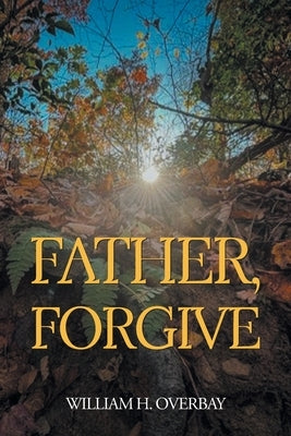 Father, Forgive by Overbay, William H.