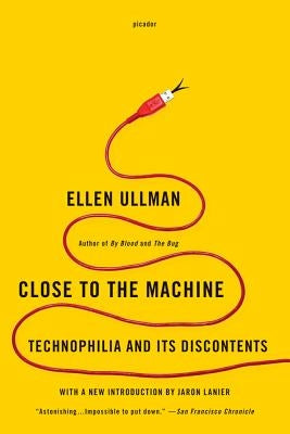 Close to the Machine: Technophilia and Its Discontents by Ullman, Ellen