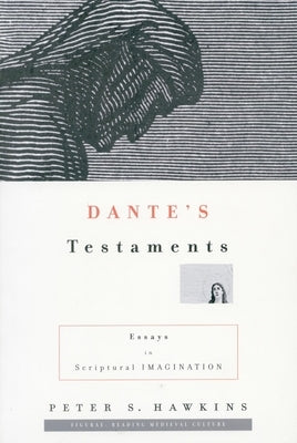 Dante's Testaments: Essays in Scriptural Imagination by Hawkins, Peter S.