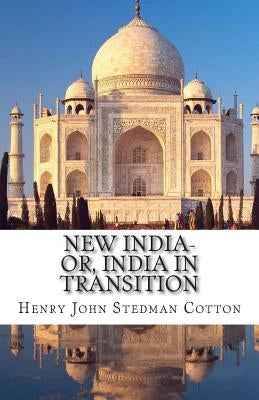 New India-or, India in Transition by Cotton, Henry John Stedman