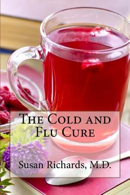 The Cold and Flu Cure by Richards M. D., Susan
