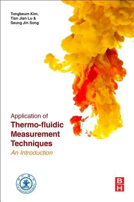 Application of Thermo-Fluidic Measurement Techniques: An Introduction by Kim, Tongbeum