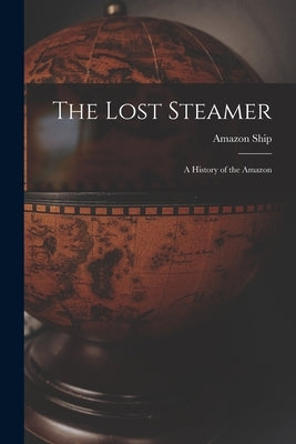 The Lost Steamer: A History of the Amazon by Ship, Amazon