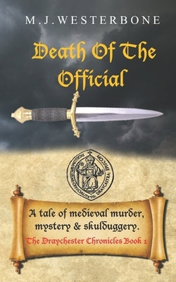 Death Of The Official: Murder and mystery in medieval England (The Draychester Chronicles Book 1 - middle ages crime) by Westerbone, M. J.
