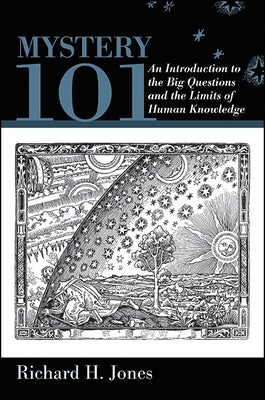 Mystery 101: An Introduction to the Big Questions and the Limits of Human Knowledge by Jones, Richard H.