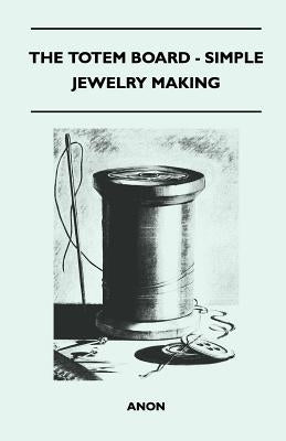 The Totem Board - Simple Jewelry Making by Anon