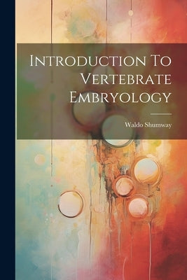 Introduction To Vertebrate Embryology by Shumway, Waldo