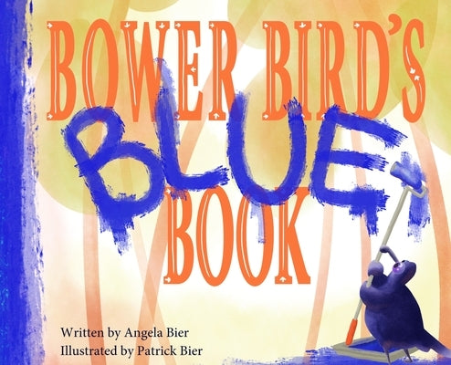 Bower Bird's Blue Book by Bier, Angela