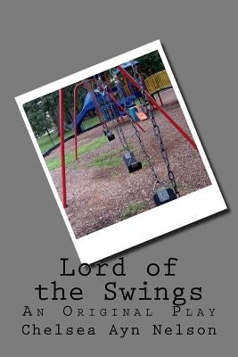 Lord of the Swings: An Original Play by Nelson, Chelsea Ayn
