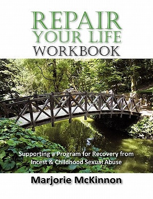 REPAIR Your Life Workbook: Supporting a Program of Recovery from Incest & Childhood Sexual Abuse by McKinnon, Marjorie