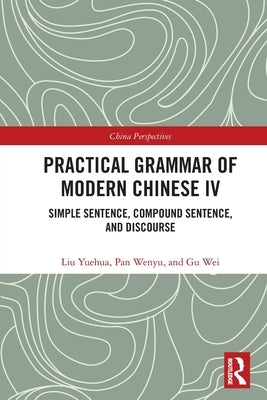 Practical Grammar of Modern Chinese IV: Simple Sentence, Compound Sentence, and Discourse by Wei, Gu