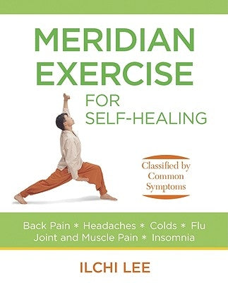 Meridian Exercise for Self-Healing: Classified by Common Symptoms by Lee, Ilchi