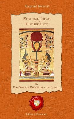 Egyptian Ideas of the Future Life by Budge M. a., E. a. Wallis