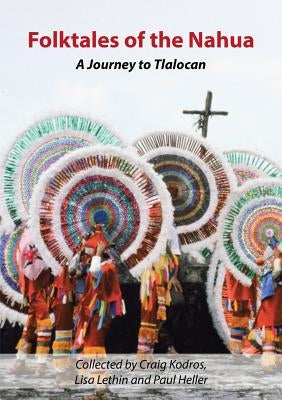 Folktales of the Nahua: A Journey to Tlalocan by Kodros, Craig