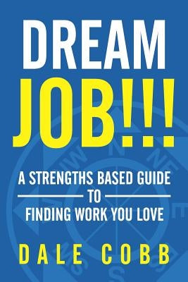 Dream Job!!!: A Strengths Based Guide To Finding Work You Love by Cobb, Dale Allen