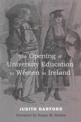 The Opening of University Education to Women in Ireland by Harford, Judith