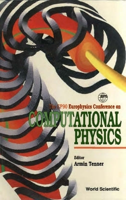 Computational Physics: Proceedings of the Cp90 International Conference by Tenner, Armin G.