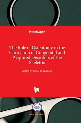 The Role of Osteotomy in the Correction of Congenital and Acquired Disorders of the Skeleton by Waddell, James