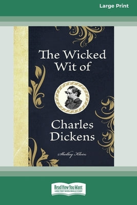 The Wicked Wit of Charles Dickens (16pt Large Print Edition) by Klein, Shelley