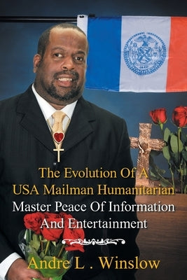 The Evolution of a Usa Mailman Humanitarian Master Peace of Information and Entertainment by Winslow, Andre L.