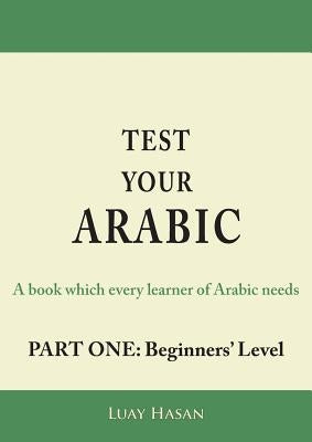 Test Your Arabic Part One (Beginners Level) by Hasan, Luay