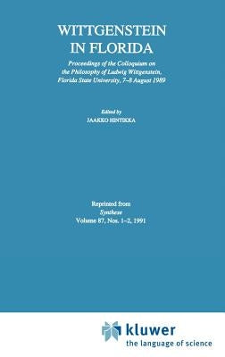 Wittgenstein in Florida: Proceedings of the Colloquium on the Philosophy of Ludwig Wittgenstein, Florida State University, 7-8 August 1989 by Hintikka, Jaakko