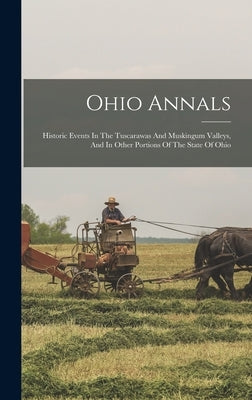 Ohio Annals: Historic Events In The Tuscarawas And Muskingum Valleys, And In Other Portions Of The State Of Ohio by Anonymous