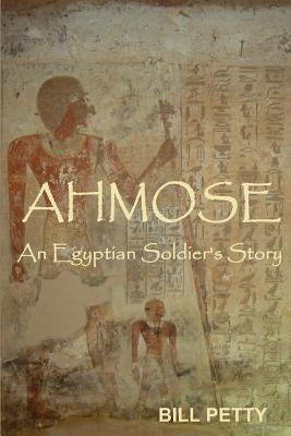 Ahmose: An Egyptian Soldier's Story by Petty, Bill