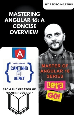 Mastering Angular 16: A Concise Overview by Martins, Pedro