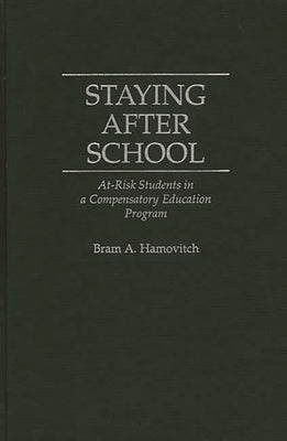 Staying After School: At-Risk Students in a Compensatory Education Program by Hamovitch, Bram a.
