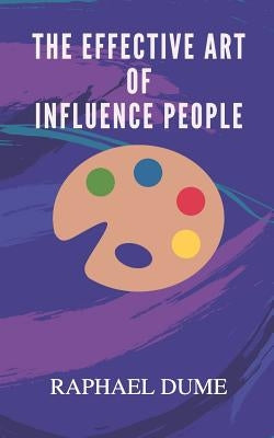 The Effective Art of Influence People by Dume, Raphael