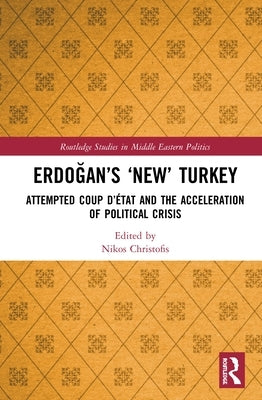 Erdoğan's 'New' Turkey: Attempted Coup d'État and the Acceleration of Political Crisis by Christofis, Nikos