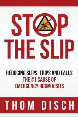 Stop the Slip: Reducing Slips, Trips and Falls by Disch, Thom