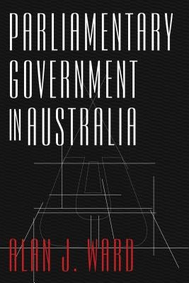 Parliamentary Government in Australia by Ward, Alan J.