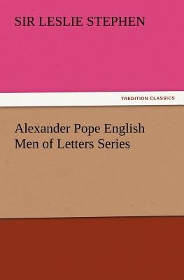 Alexander Pope English Men of Letters Series by Stephen, Leslie