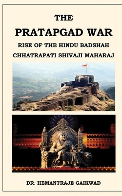 The Pratapgad War: Rise of the Hindu Badshah Chhatrapati Shivaji Maharaj by Gaikwad, Hemantraje