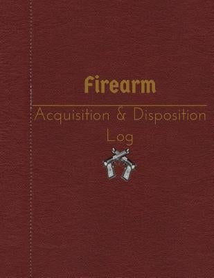 Firearm Acquisition & Disposition Log: 151 pages, 8.5" x 11" by Cole, Elizabeth S. R. M.