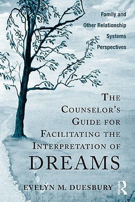 The Counselor's Guide for Facilitating the Interpretation of Dreams: Family and Other Relationship Systems Perspectives by Duesbury, Evelyn M.