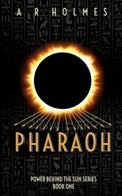 Pharaoh: Power Behind The Sun Series: Book One by Holmes, Antoine