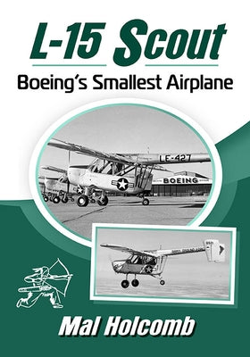 L-15 Scout: Boeing's Smallest Airplane by Holcomb, Mal